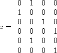 z = begin{array} {rrrr}
 0 & 1 & 0 & 0 \
 1 & 0 & 0 & 0 \
 0 & 0 & 1 & 0 \
 0 & 0 & 0 & 1 \
 0 & 1 & 0 & 0 \
 0 & 0 & 0 & 1
 end{array}