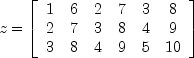 z = left[ begin{array}{cccccc}
1 & 6 & 2 & 7 & 3 & 8\
2 & 7 & 3 & 8 & 4 & 9 \
3 & 8 & 4 & 9 & 5 & 10 \
end{array}  right]