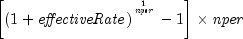 left[ {left( {1 + {it effectiveRate}} 
  right)^{^{{1 over {it nper}}} }  - 1} right] times {it nper}