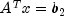 A^Tx=b_2