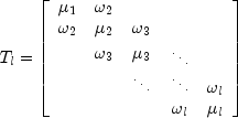 T_l = left[ begin{array}{ccccc}
                        mu_1 & omega_2 & & & \
                        omega_2 & mu_2 & omega_3 & & \
                        & omega_3 & mu_3 & raisebox{-1ex}{ ddots } & \
                        & & ddots & ddots & omega_l \
                        & & & omega_l & mu_l
                end{array} right]