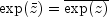 exp(bar{z}) = overline{exp(z)}