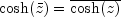 cosh(bar{z}) = overline{cosh(z)}