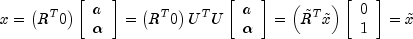 x = left( {R^T 0} right)
          left[ begin{array}{l}a \ alpha  \ end{array} right] =
          left( R^T 0 right)
          U^T Uleft[ begin{array}{l}a \ alpha  \  end{array} right] = 
          left( {tilde R^T tilde x} right)
          left[ begin{array}{l}0 \ 1 \ end{array} right] =
          tilde x