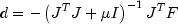 d = - left( {J^T J + mu I} right)^{ - 1}
  J^T F