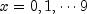 x = 0,1, \cdots 9