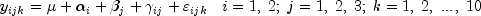 y_{ijk} = \mu + \alpha _i + \beta _j + \gamma_{ij} + \varepsilon_{ijk} \,\,\,\,\, i = 1,\;2;\;j = 1,\;2,\;3;\;k = 1,\;2,\;...\,,\;10