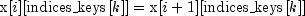 {rm x} [i] [{rm indices_keys} [k]] = {rm x} [i + 1]
  [{rm indices_keys} [k]]