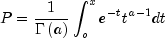 P = frac{1}{{Gamma left( a 
  right)}}int_o^x {e^{ - t} } t^{a - 1} dt