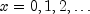 x = 0, 1, 2, ldots