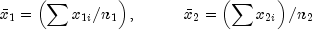 bar x_1  = left( {sum {x_{1i} /n_1 } } 
  right), ,,,,,,,,,,,,,,,,,, bar x_2  = left( 
  {sum {x_{2i} } } right)/n_2