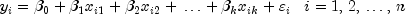 y_i  = beta _0  + beta _1
 x_{i1}  + beta _2 x_{i2}  + , ldots  + beta _k x_{ik}+ varepsilon _i ,
 ,,,, i = 1,,2,, ldots ,,n