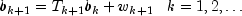 b_{k+1} = T_{k+1}b_k + w_{k+1} ,,,,, 
  k = 1, 2, ldots