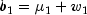 b_1 = mu_1 + w_1