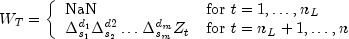 W_T = left{ begin{array}{ll} rm{NaN} & 
  {rm for},, t = 1, ldots, n_L  \ Delta _{s_1 }^{d_1 } 
  Delta _{s_2 }^{d2} ldots Delta _{s_m }^{d_m } Z_t & {rm for},, 
  t = n_L  + 1,ldots, n end{array} right.