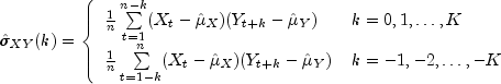 hat sigma _{XY}(k) = left{
   begin{array}{ll}
 frac{1}{n}sumlimits_{t=1}^{n-k}(X_t - {hat mu _X})(Y_{t+k} - {hatmu _Y}) 
 &{k = 0,1, dots,K} \
 frac{1}{n}sumlimits_{t=1-k}^{n}(X_t - {hat mu _X})(Y_{t+k} - {hatmu _Y}) 
 &{k = -1,-2, dots,-K} 
end {array} right.