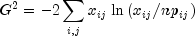 G^2 = - 2sumlimits_{i,j} {x_{ij} } ln left( 
  {x_{ij} /np_{ij} } right)