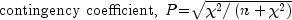 {rm{contingency ,,coefficient, ,,}} 
  P{rm{  =  }}sqrt {chi ^2 /left( {n + chi ^2 } right)}