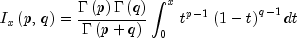 I_x left( {p,,q} right) = frac{{Gamma 
  left( p right)Gamma left( q right)}}{{Gamma left( {p + q} 
  right)}}int_0^x {,t^{p - 1} left( {1 - t} right)^{q - 1} dt}