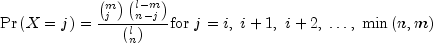 Pr left( {X = j} right) = frac{{left( 
  {_j^m } right)left( {_{n - j}^{l - m} } right)}}{{left( {_n^l } 
  right)}}{rm{for }},,j = i,;i + 1,,,i + 2,; ldots ,;min left( 
  {n,m} right)