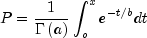 P = frac{1}{{Gamma left( a right)}}int_o^x 
  {e^{ - t/b} } dt