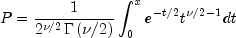 P = frac{1}{{2^{nu /2} Gamma left( 
  {nu /2} right)}}int_0^x {e^{ - t/2} t^{nu /2 - 1} } dt