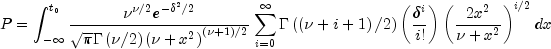 P = int_{-{infty}}^{t_{0}}{frac{nu^{nu/2}e^{{-delta^2}/2}} 
 {{sqrt{pi}Gammaleft(nu/2right)left(nu+x^2right)}^{left(nu+1right)/2}}  }  
 sumlimits_{i = 0}^infty {Gammaleft(left(nu+i+1right)/2right)left(frac{delta^i}{i!}right)
 left(frac{2x^2}{nu+x^2}right)^{i/2} dx}