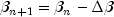 beta_{n+1}=beta_n-
          Deltabeta