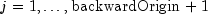 j=1,ldots,rm{backwardOrigin}+1