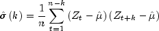 hat sigma left( k right) = frac{1}{n} 
  sumlimits_{t = 1}^{n - k} {left( {Z_t - hat mu } right)} left( 
  {Z_{t + k} - hat mu } right)