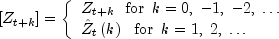 left[ {Z_{t + k} } right] = left{ 
  begin{array}{l}Z_{t + k} ,,,, {rm{for}} ,,, k = 0,; - 1,; - 2,; ldots  \ 
  hat Z_t left( k right) ,,,, {rm{for}} ,,, k = 1,;2,; ldots  \  
  end{array} right.