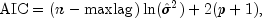 mbox{AIC} = (n-mbox{maxlag})ln({hat {sigma}}^2)+2(p+1),