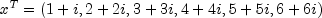 x^T = (1+i, 2+2i, 3+3i, 4+4i, 5+5i, 6+6i)