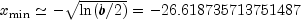 x_{textup{min}}simeq-sqrt{ln(b/2)} =
 -26.618735713751487