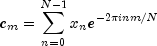 c_m  = sumlimits_{n = 0}^{N - 1} {x_n e^{ - 
  2pi inm/N}}