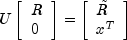 U
      left[ begin{array}{l} R \ 0 \ end{array} right] = 
      left[ begin{array}{l}{tilde R} \  x^T  \  end{array} right]