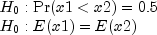 begin{array}{l} H_0:{rm Pr}(x1lt x2)=0.5 \ H_0:E(x1)=E(x2) end{array}