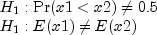 begin{array}{l} H_1:{rm Pr}(x1lt x2)neq 0.5 \H_1:E(x1)neq E(x2) end{array}
