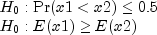 begin{array}{l} H_0:{rm Pr}(x1lt x2)leq 0.5 \ H_0:E(x1)geq E(x2) end{array}