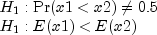 begin{array}{l} H_1:{rm Pr}(x1lt x2)neq0.5 \H_1:E(x1)lt E(x2) end{array}