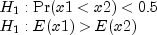 begin{array}{l} H_1:{rm Pr}(x1lt x2)lt 0.5 \H_1:E(x1)gt E(x2) end{array}