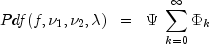 Pdf(f, nu_1, nu_2, lambda) ;; = ;; Psi ; sum_{k = 0}^infty {Phi_k}