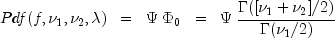 Pdf(f, nu_1, nu_2, lambda) ;; = ;; Psi ; Phi_0 ;; = ;; Psi ;
  frac{ Gamma([nu_1 + nu_2]/2) }{ Gamma(nu_1/2) }