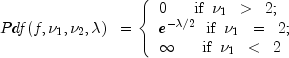 Pdf(f, nu_1, nu_2, lambda) ;; = left{ begin{array}{ll}
0 ,,,,,,,,,, mbox{if} ;; nu_1 ;; > ;; 2; \
e^{-lambda/2} ;; mbox{if} ;; nu_1 ;; = ;; 2; \
infty ,,,,,,,,,, mbox{if} ;; nu_1 ;; lt ;; 2
end{array} right.