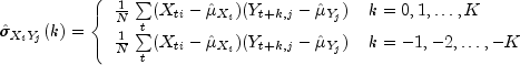 hat sigma _{X_iY_j}(k) = left{
begin{array}{ll}
frac{1}{N}sumlimits_{t}(X_{ti} - {hat mu _{X_i}})(Y_{t+k,j} - {hatmu _{Y_j}}) &{k = 0,1, dots,K} \
frac{1}{N}sumlimits_{t}(X_{ti} - {hat mu _{X_i}})(Y_{t+k,j} - {hatmu _{Y_j}}) &{k = -1,-2, dots,-K}
end {array} right.