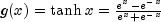 g(x)=tanh{x}=
  frac{e^x-e^{-x}}{e^x+e^{-x}}