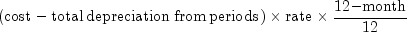 left( {{rm{cost}} - 
  {rm{total}},{rm{depreciation}},{rm{from}},{rm{periods}}} right) 
  times {rm{rate}} times {{12{rm{ - month}}} over {12}}