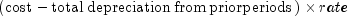 ,left( 
  {{rm{cost}} - {rm{total}},{rm{depreciation}},{rm{from}},
  {rm{prior periods}}} right) times rate