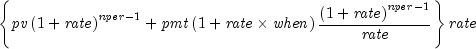 left{ {{it pv}left( {1 + {it rate}} 
  right)^{{it nper} - 1}  + {it pmt} left( {1 + {it rate} times 
  {it when}} right) {{{left( {1 + {it rate}} right)^{{it nper} - 1} } 
  over {it rate}}} } right} {it rate}