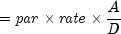 = {it par} times {it rate} times 
  {frac{A}{D}}